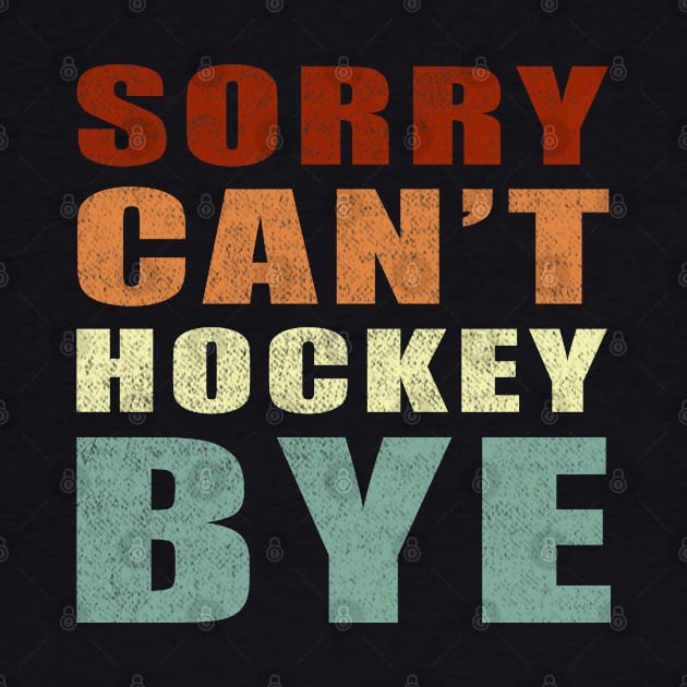 Sorry Can't Hockey Bye vintage funny gift idea for men women and kids by Smartdoc